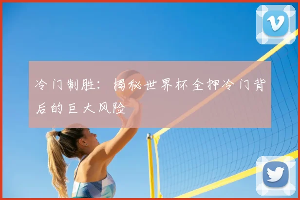 冷门制胜：揭秘世界杯全押冷门背后的巨大风险